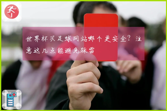 世界杯买足球网站哪个更安全？注意这几点能避免踩雷