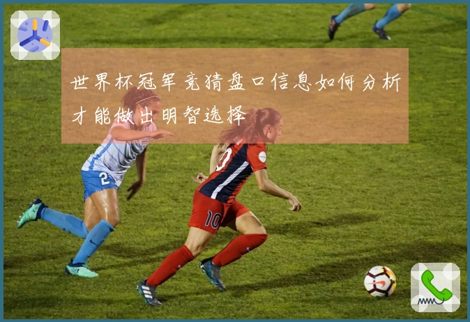 世界杯冠军竞猜盘口信息如何分析才能做出明智选择